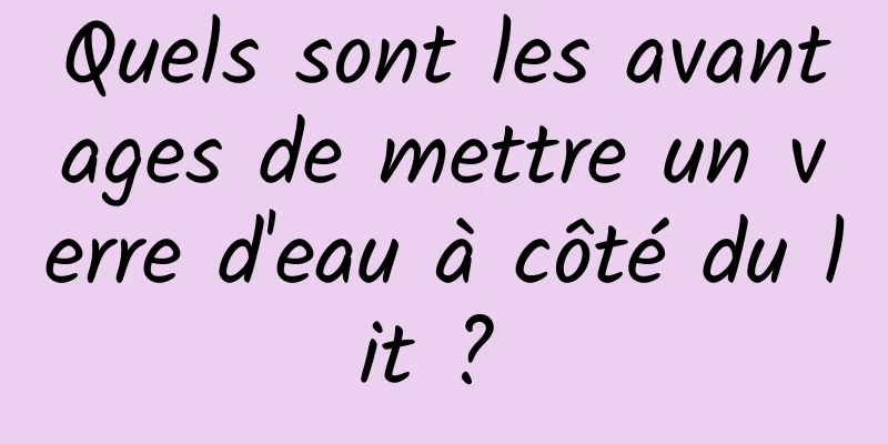 Quels sont les avantages de mettre un verre d'eau à côté du lit ? 