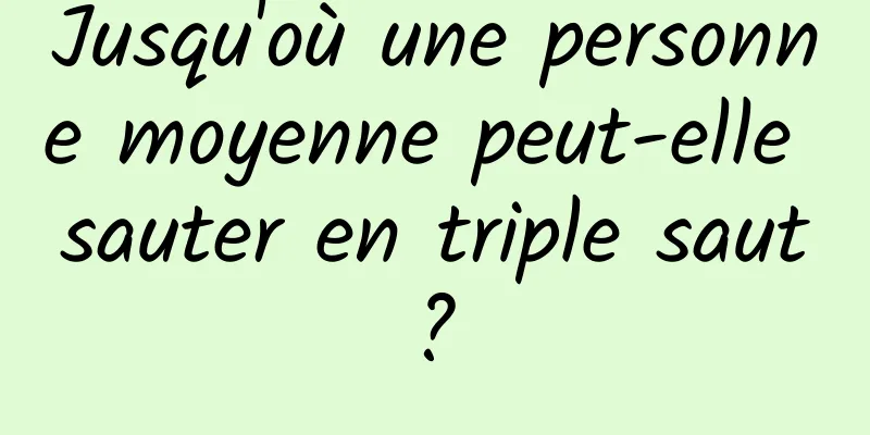 Jusqu'où une personne moyenne peut-elle sauter en triple saut ? 