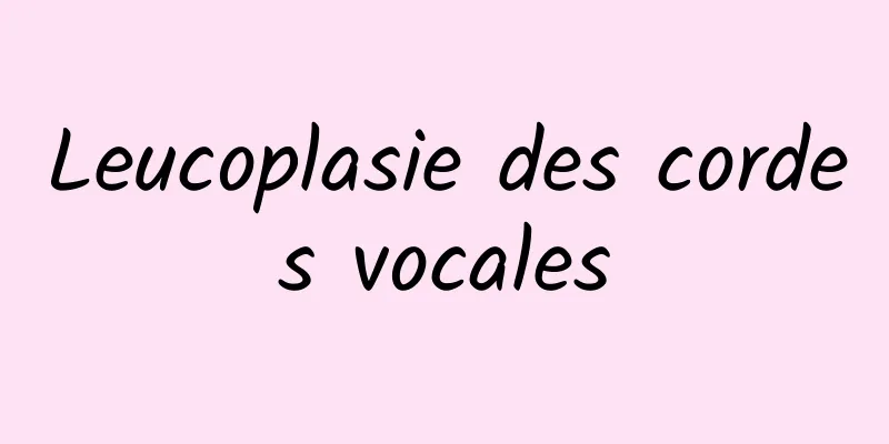 Leucoplasie des cordes vocales