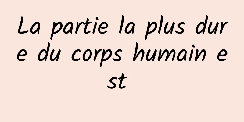 La partie la plus dure du corps humain est 