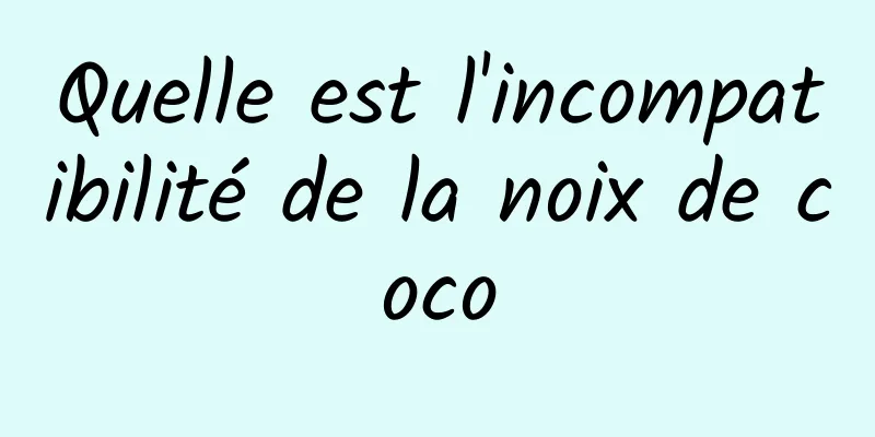 Quelle est l'incompatibilité de la noix de coco