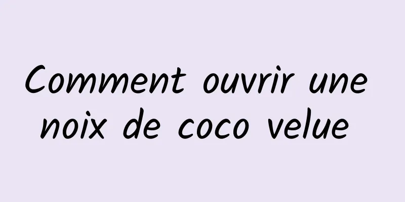 Comment ouvrir une noix de coco velue 