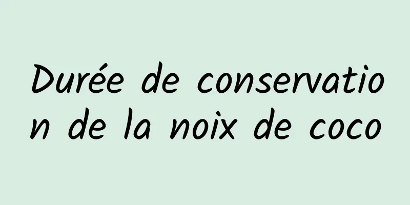 Durée de conservation de la noix de coco