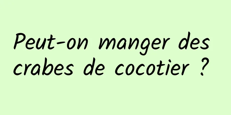 Peut-on manger des crabes de cocotier ? 