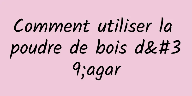 Comment utiliser la poudre de bois d'agar