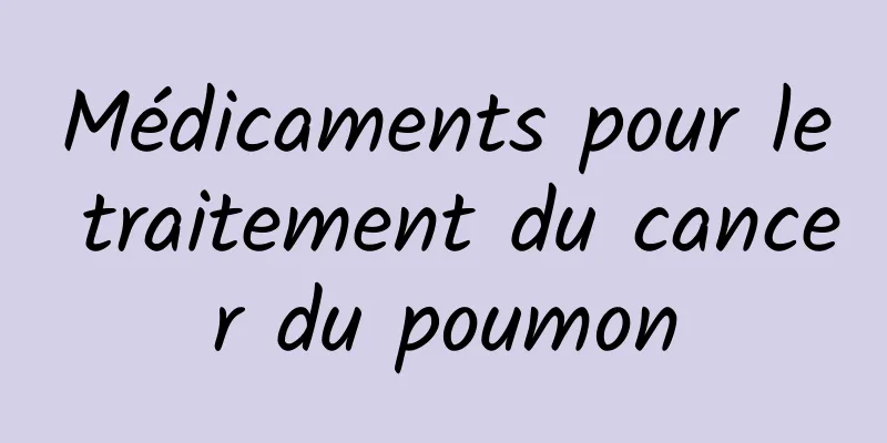 Médicaments pour le traitement du cancer du poumon