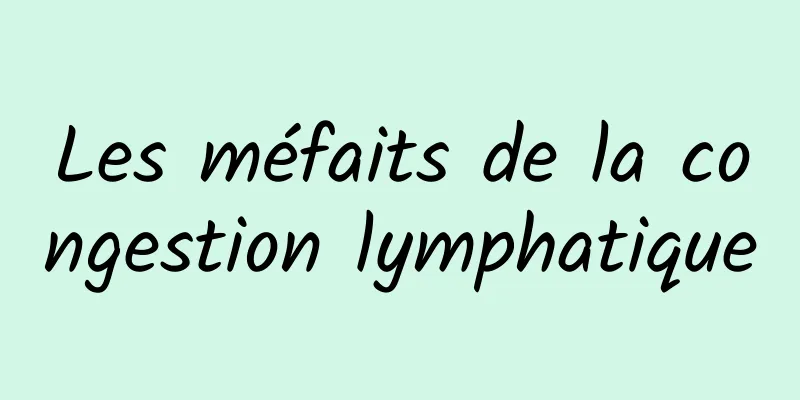 Les méfaits de la congestion lymphatique