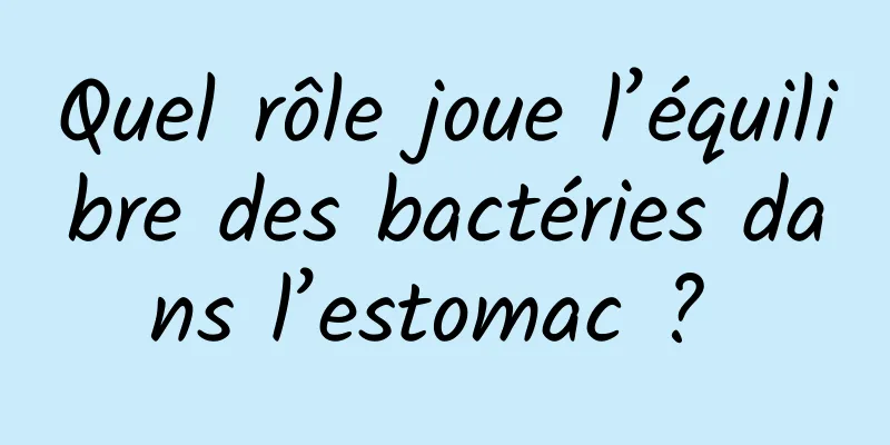 Quel rôle joue l’équilibre des bactéries dans l’estomac ? 