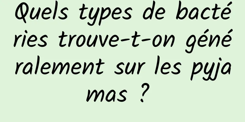 Quels types de bactéries trouve-t-on généralement sur les pyjamas ? 