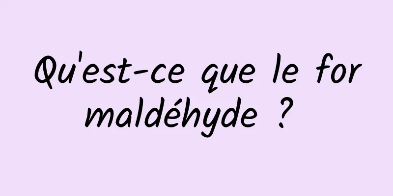 Qu'est-ce que le formaldéhyde ? 