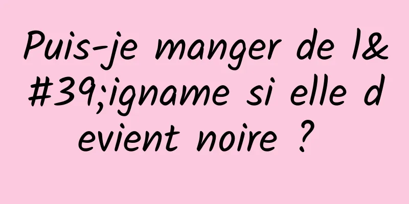 Puis-je manger de l'igname si elle devient noire ? 