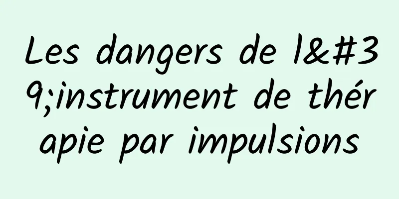 Les dangers de l'instrument de thérapie par impulsions