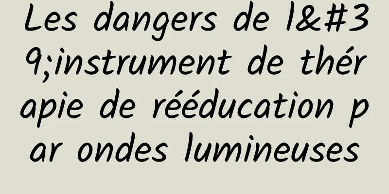 Les dangers de l'instrument de thérapie de rééducation par ondes lumineuses