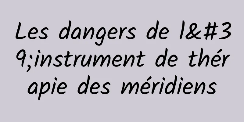 Les dangers de l'instrument de thérapie des méridiens