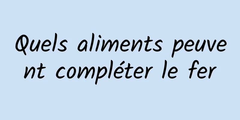 Quels aliments peuvent compléter le fer