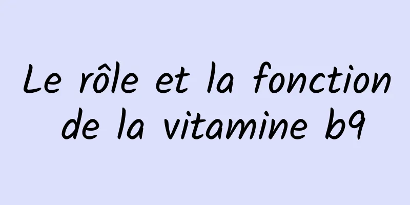 Le rôle et la fonction de la vitamine b9