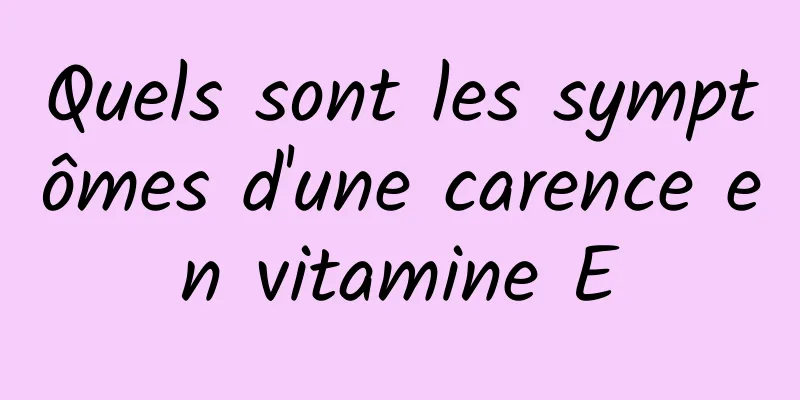 Quels sont les symptômes d'une carence en vitamine E