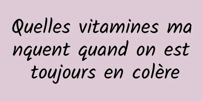 Quelles vitamines manquent quand on est toujours en colère