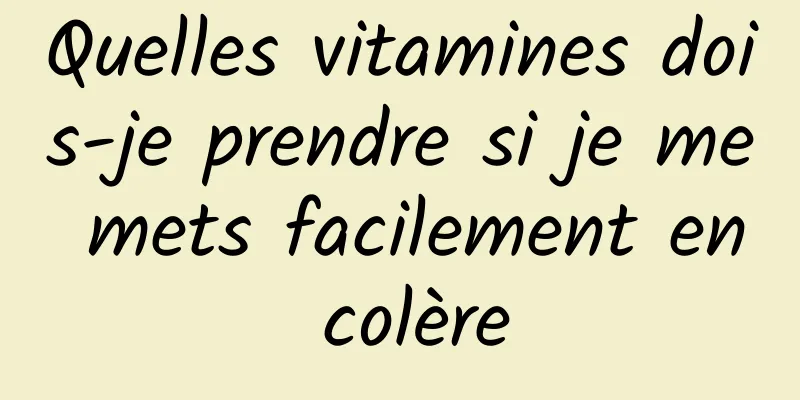 Quelles vitamines dois-je prendre si je me mets facilement en colère