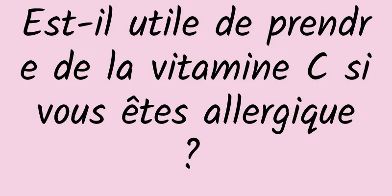 Est-il utile de prendre de la vitamine C si vous êtes allergique ? 