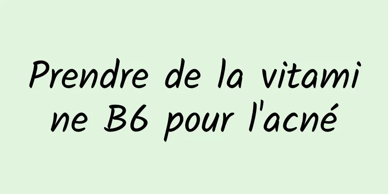 Prendre de la vitamine B6 pour l'acné