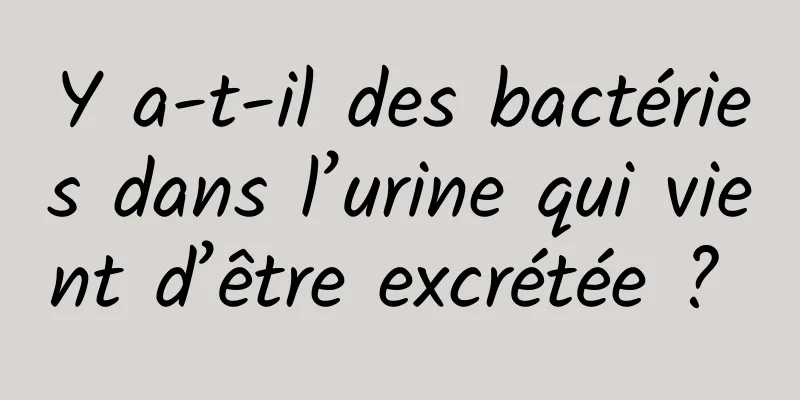 Y a-t-il des bactéries dans l’urine qui vient d’être excrétée ? 