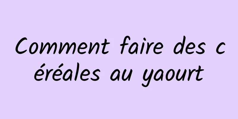 Comment faire des céréales au yaourt