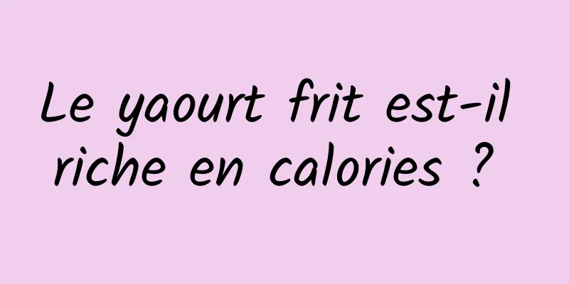 Le yaourt frit est-il riche en calories ? 