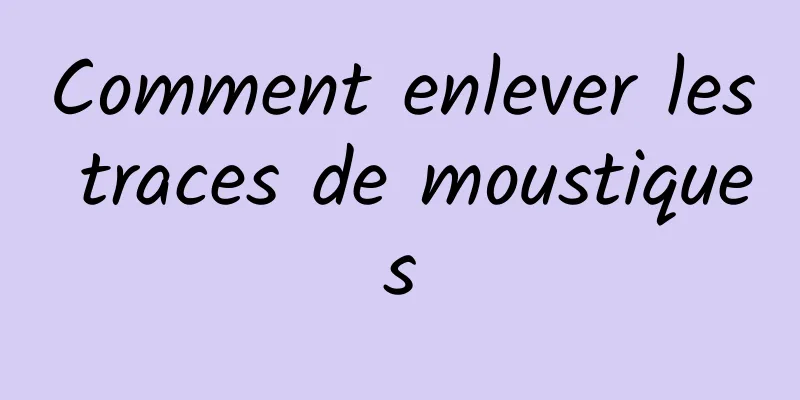 Comment enlever les traces de moustiques