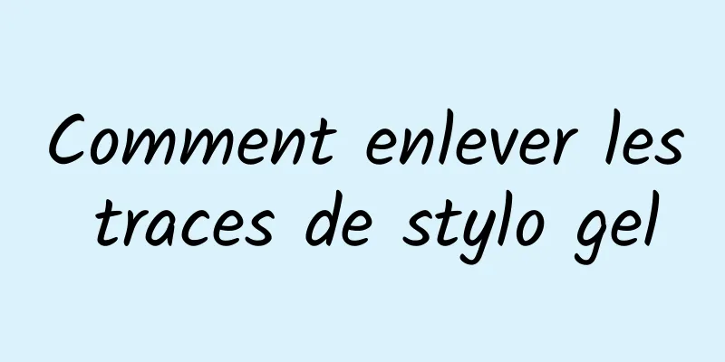 Comment enlever les traces de stylo gel