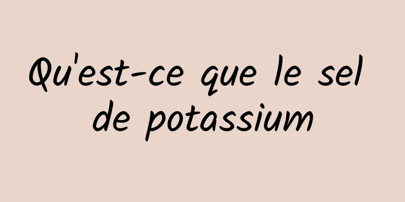 Qu'est-ce que le sel de potassium