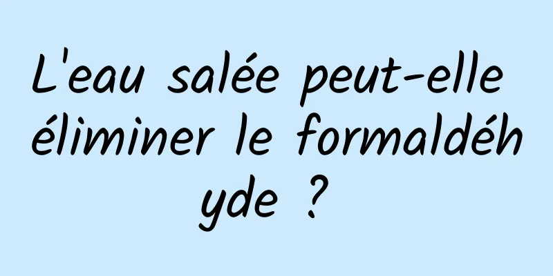 L'eau salée peut-elle éliminer le formaldéhyde ? 