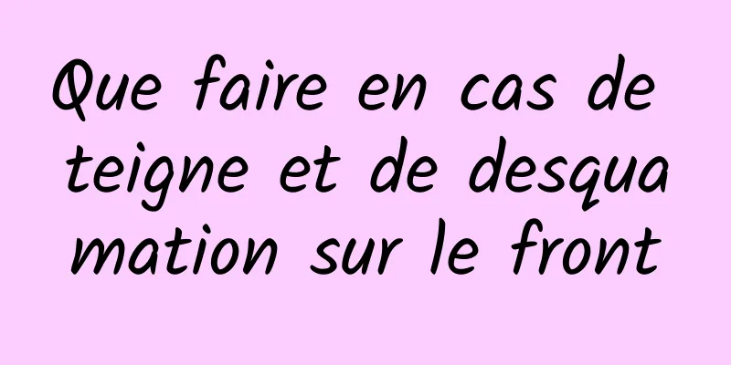 Que faire en cas de teigne et de desquamation sur le front