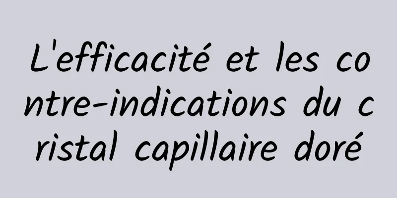 L'efficacité et les contre-indications du cristal capillaire doré