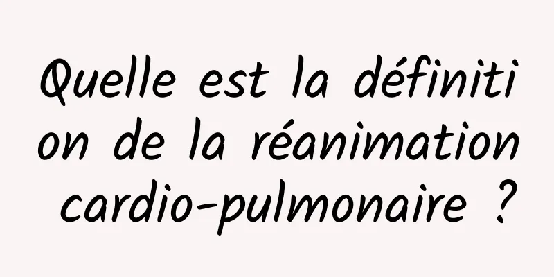 Quelle est la définition de la réanimation cardio-pulmonaire ?