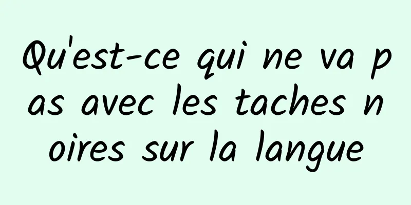 Qu'est-ce qui ne va pas avec les taches noires sur la langue