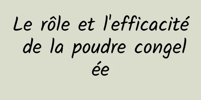 Le rôle et l'efficacité de la poudre congelée