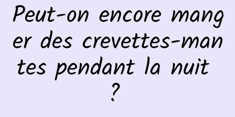 Peut-on encore manger des crevettes-mantes pendant la nuit ? 