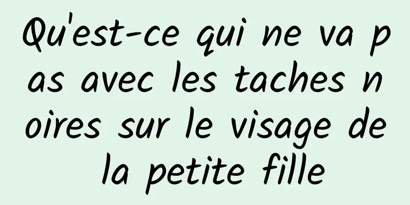 Qu'est-ce qui ne va pas avec les taches noires sur le visage de la petite fille