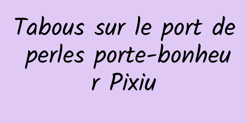 Tabous sur le port de perles porte-bonheur Pixiu