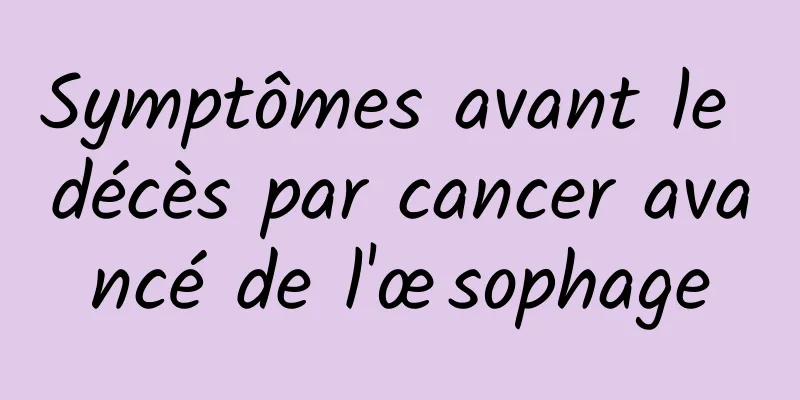 Symptômes avant le décès par cancer avancé de l'œsophage