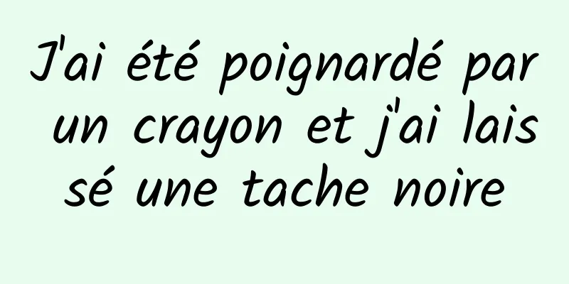 J'ai été poignardé par un crayon et j'ai laissé une tache noire