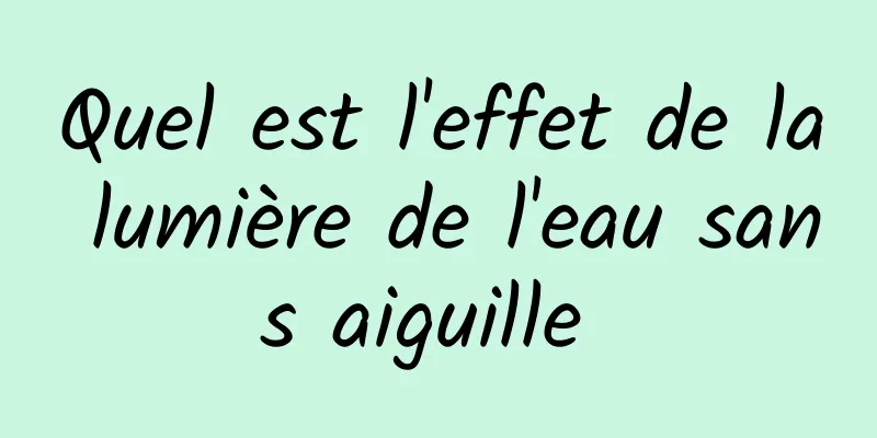 Quel est l'effet de la lumière de l'eau sans aiguille 