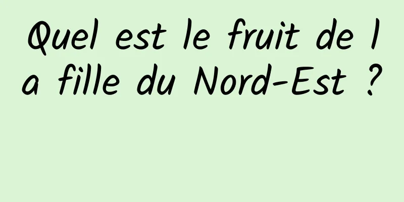 Quel est le fruit de la fille du Nord-Est ? 