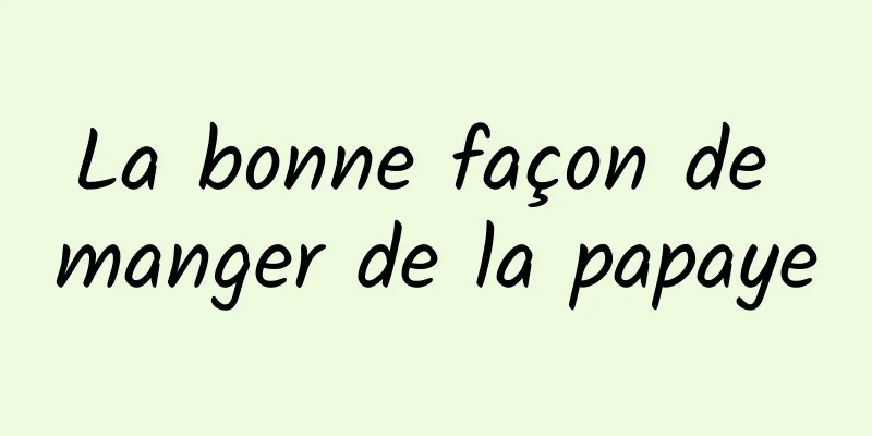 La bonne façon de manger de la papaye