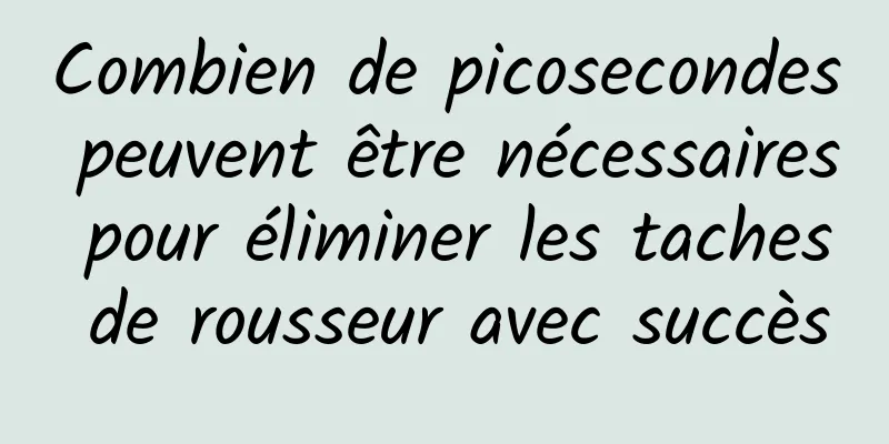 Combien de picosecondes peuvent être nécessaires pour éliminer les taches de rousseur avec succès