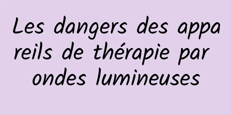 Les dangers des appareils de thérapie par ondes lumineuses