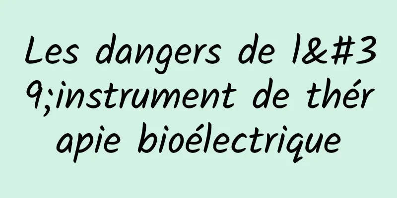 Les dangers de l'instrument de thérapie bioélectrique