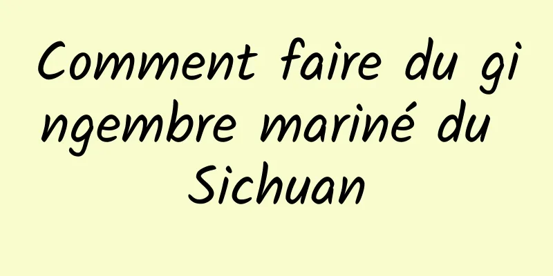 Comment faire du gingembre mariné du Sichuan