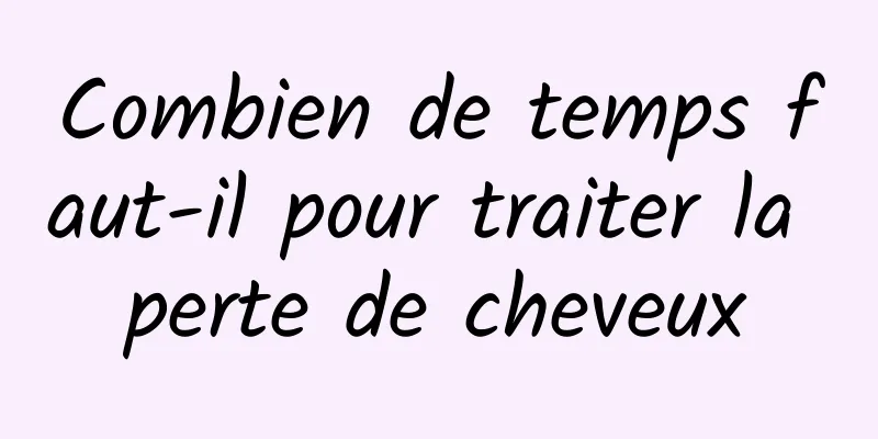 Combien de temps faut-il pour traiter la perte de cheveux